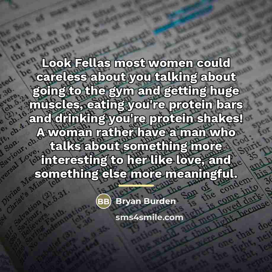 “Look Fellas most women could careless about you talking about…” quote by Bryan Burden