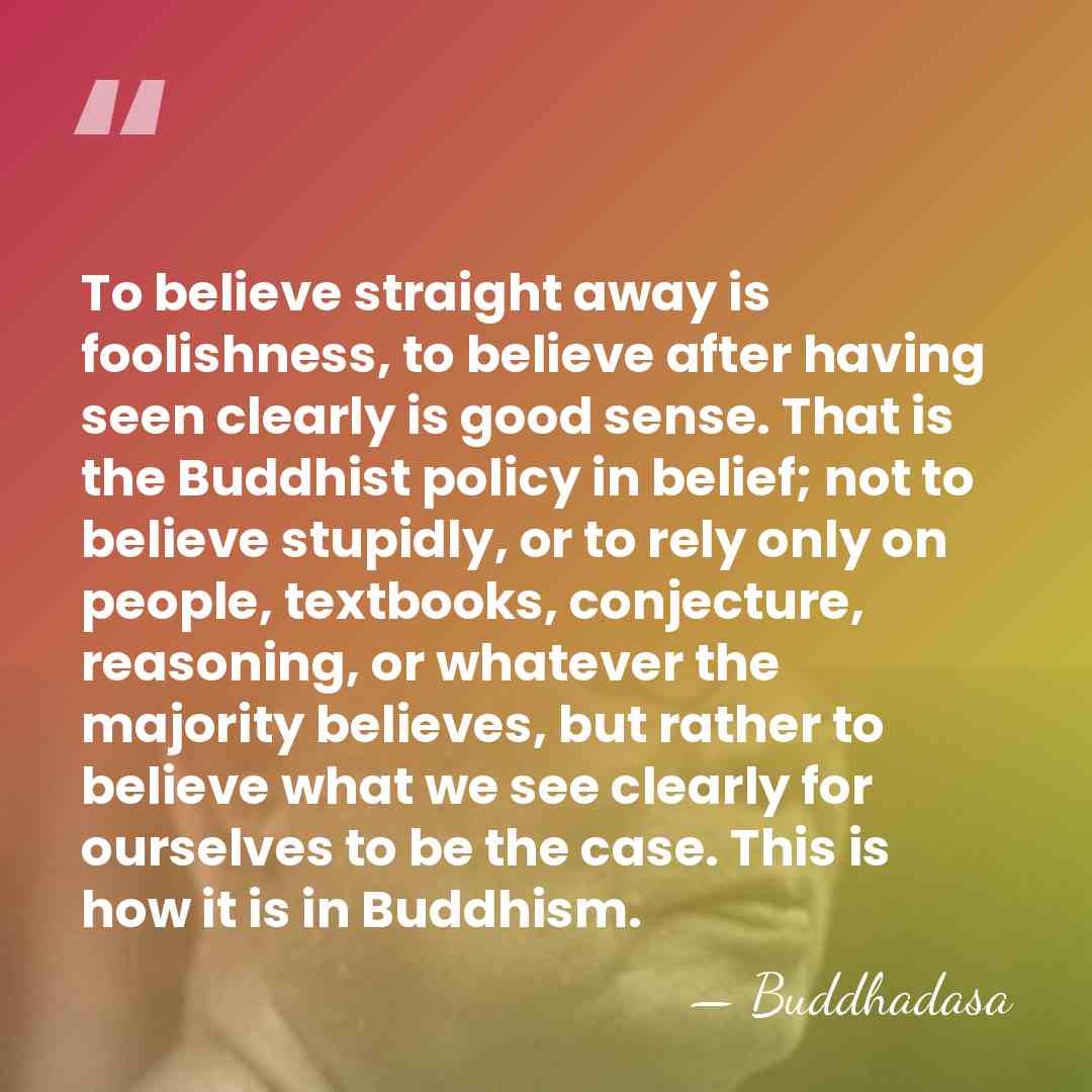 To believe straight away is foolishness, to believe after having seen clearly&hellip; - Buddhadasa