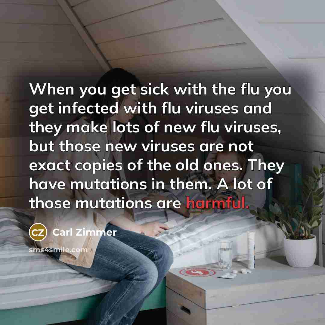 “When you get sick with the flu you get infected…” quote by Carl Zimmer