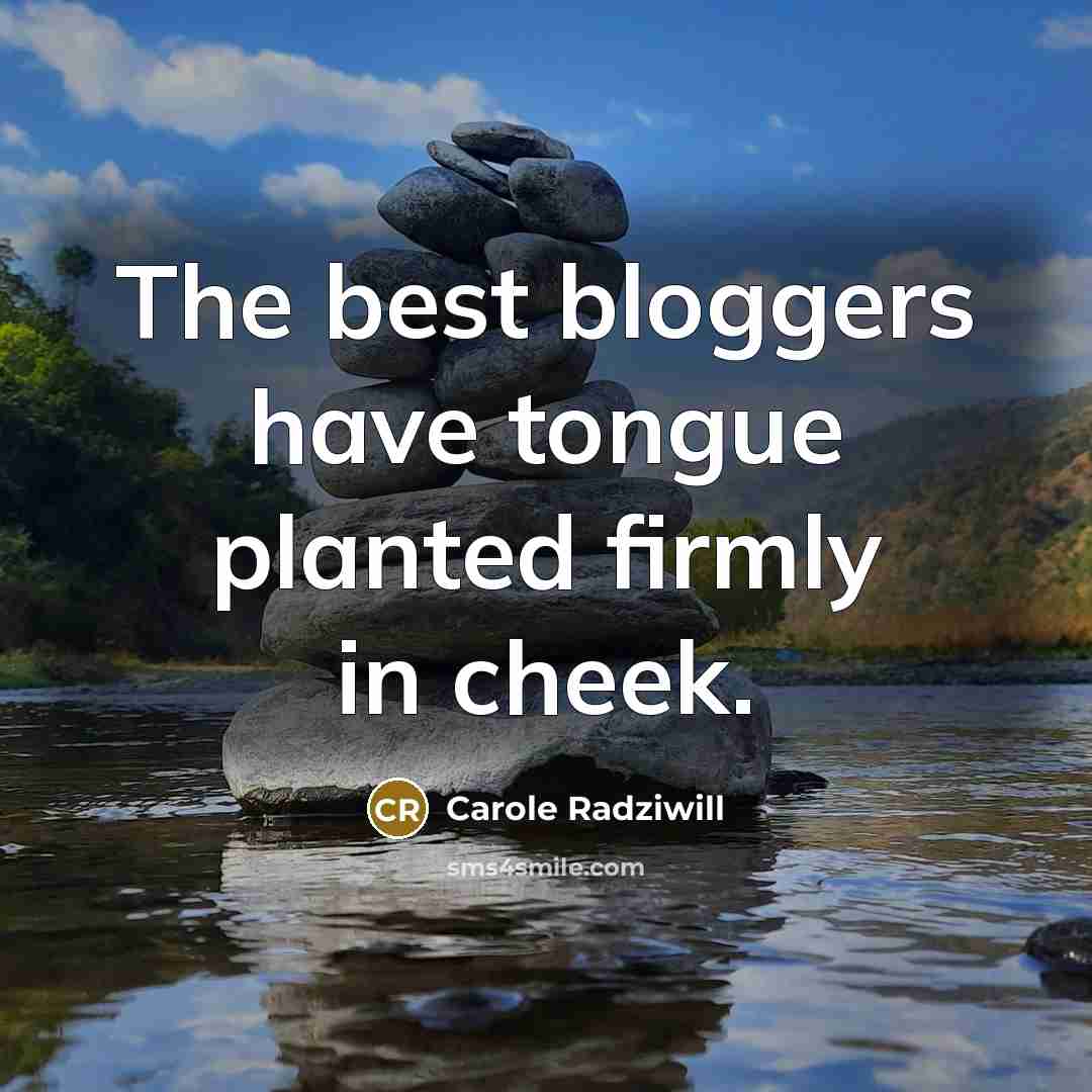 “The best bloggers have tongue planted firmly in cheek.…” quote by Carole Radziwill