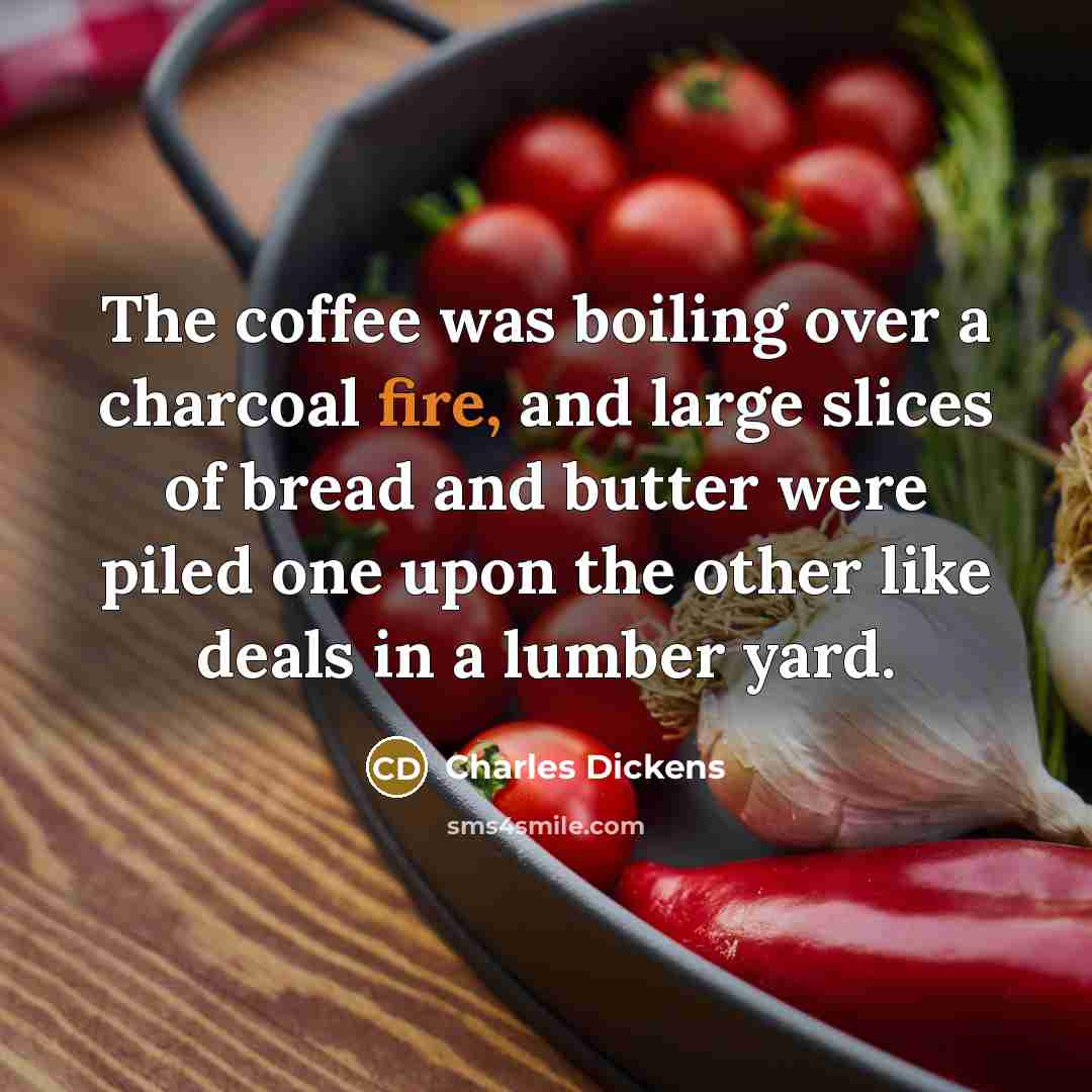 “The coffee was boiling over a charcoal fire, and large…” quote by Charles Dickens