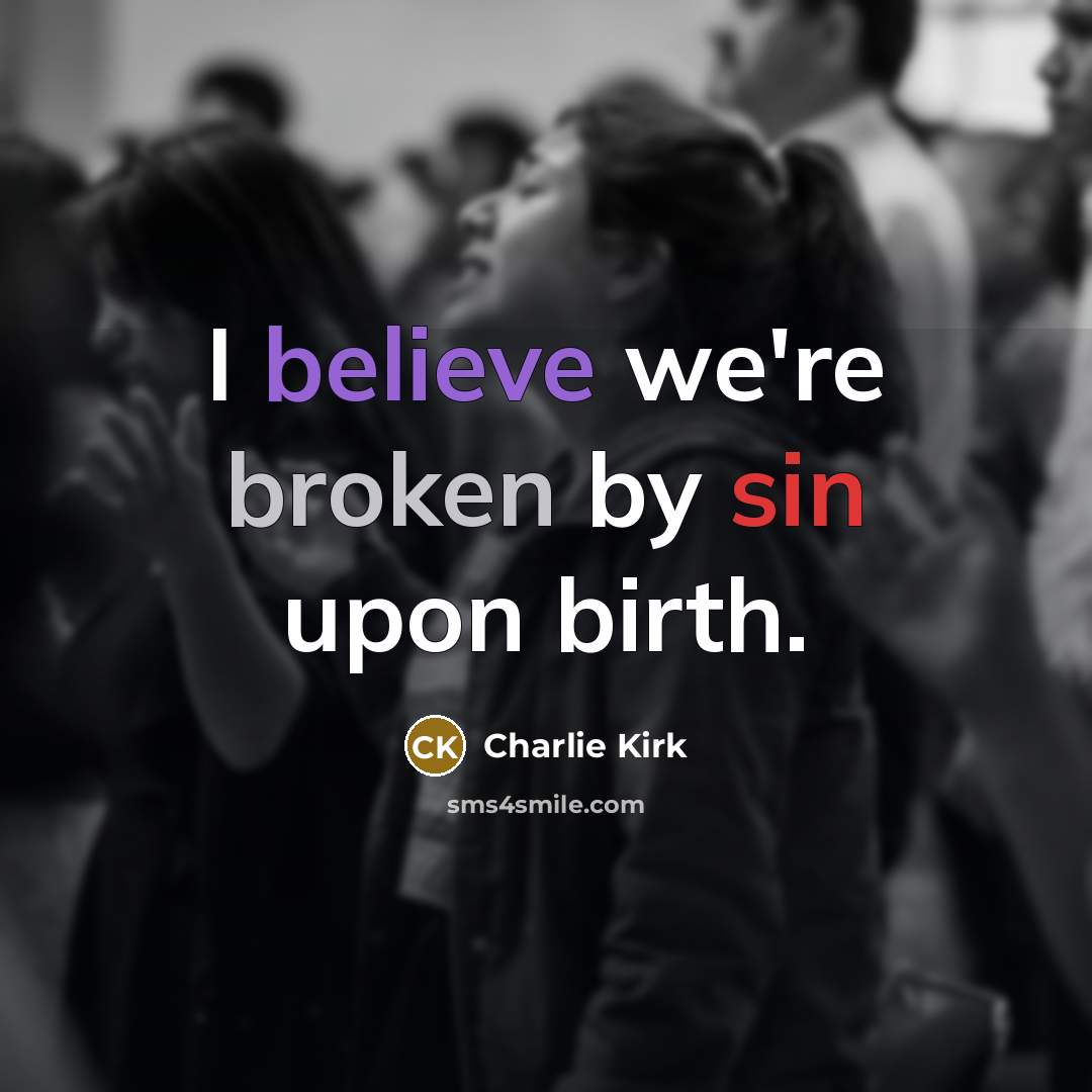 “I believe we're broken by sin upon birth.…” quote by Charlie Kirk