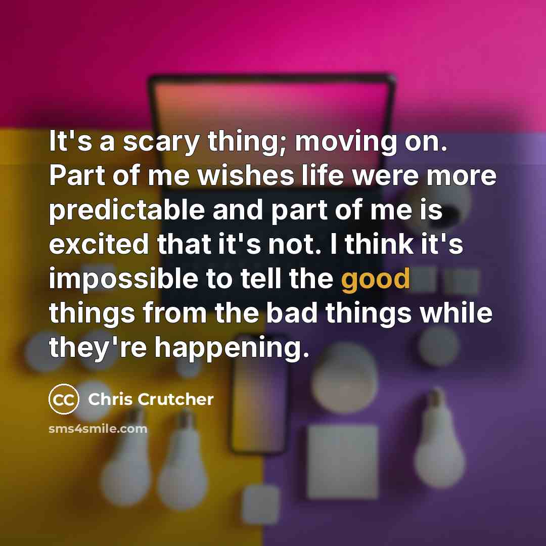 “It's a scary thing; moving on. Part of me wishes…” quote by Chris Crutcher