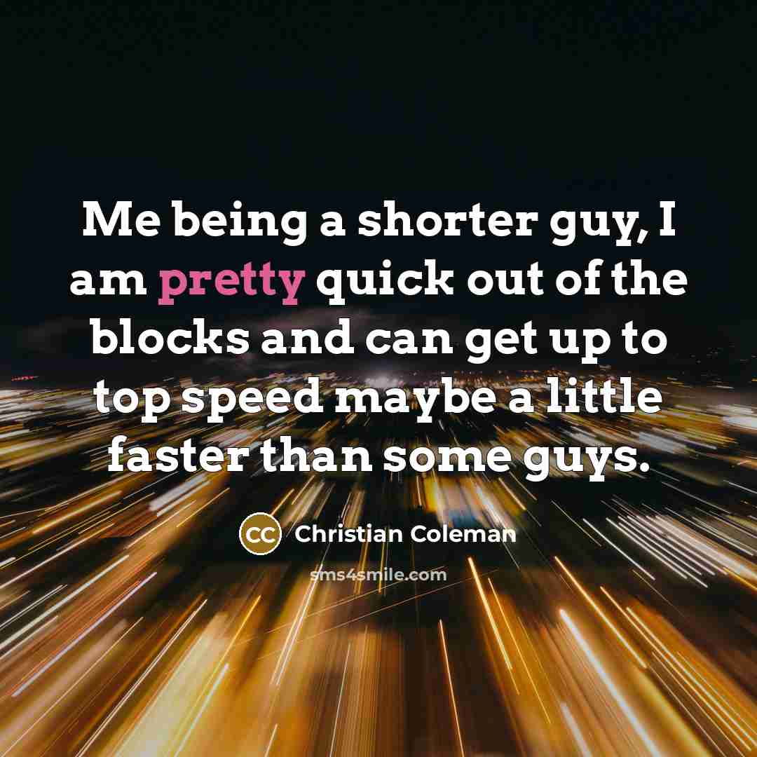 “Me being a shorter guy, I am pretty quick out…” quote by Christian Coleman