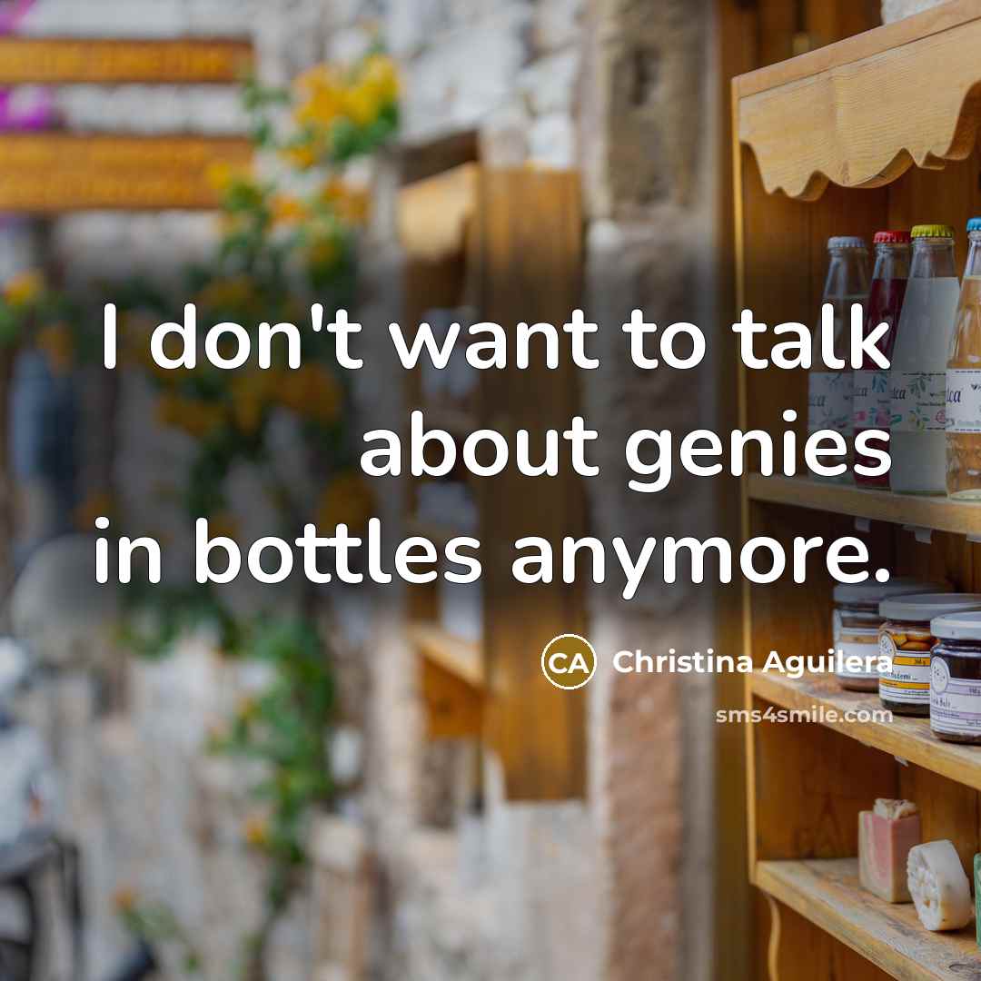 “I don't want to talk about genies in bottles anymore.…” quote by Christina Aguilera