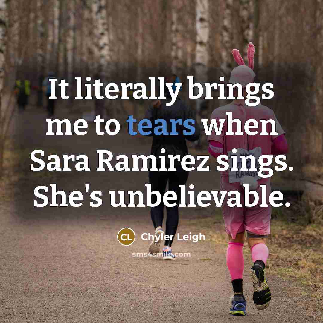 “It literally brings me to tears when Sara Ramirez sings.…” quote by Chyler Leigh