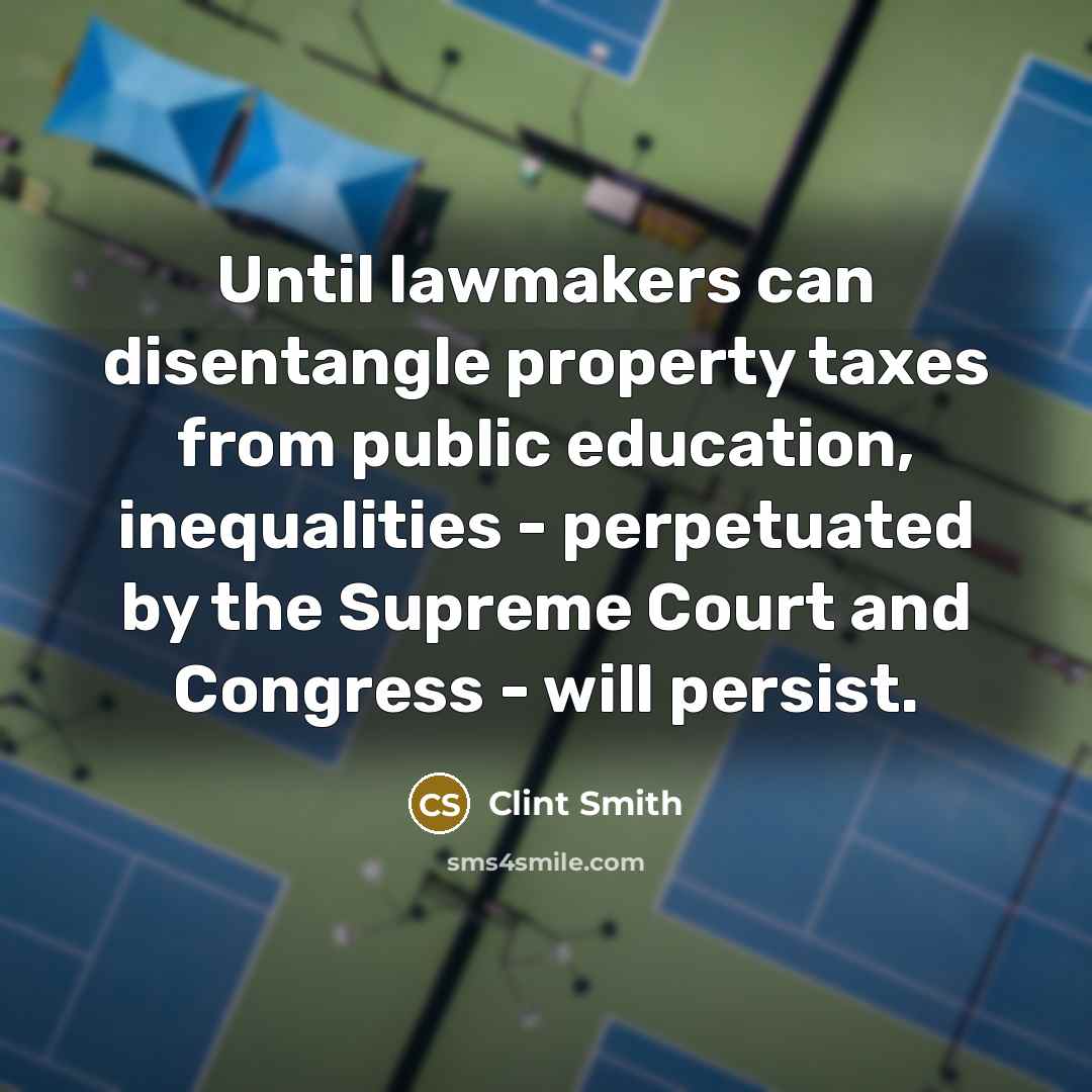 “Until lawmakers can disentangle property taxes from public education, inequalities…” quote by Clint Smith