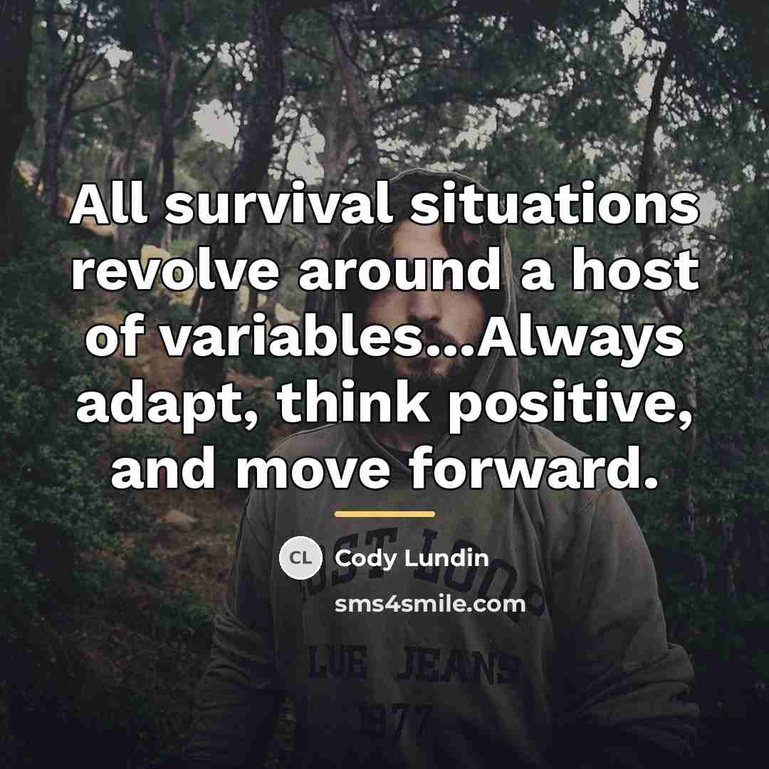 “All survival situations revolve around a host of variables...Always adapt,…” quote by Cody Lundin