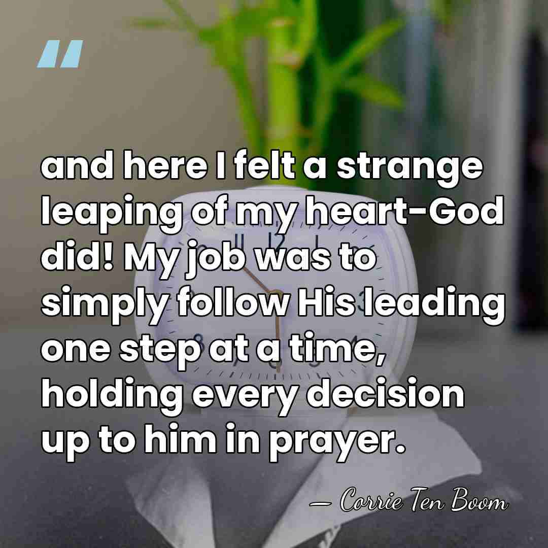 and here I felt a strange leaping of my heart-God did! My&hellip; - Corrie Ten Boom