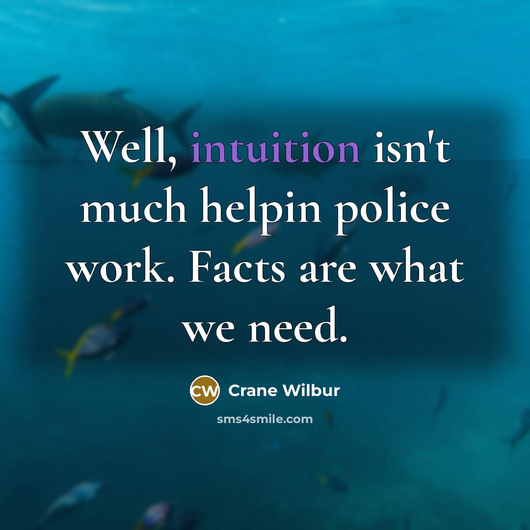 “Well, intuition isn't much helpin police work. Facts are what…” quote by Crane Wilbur
