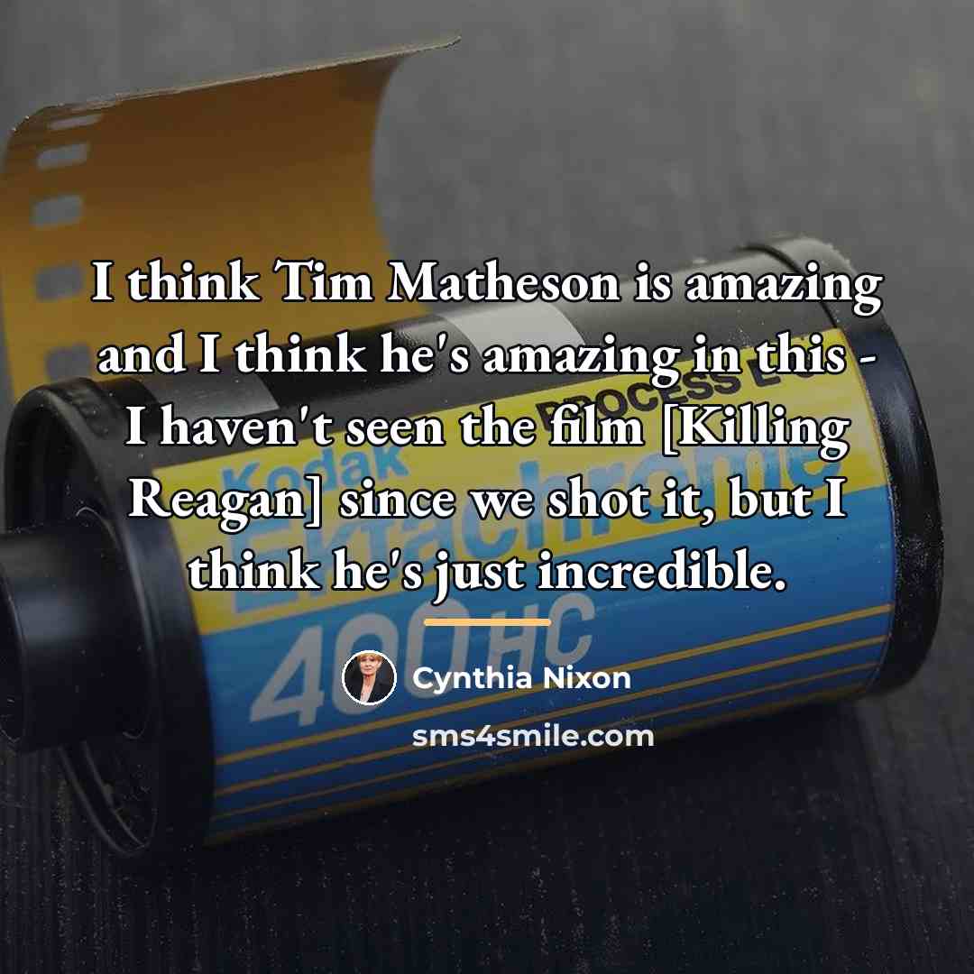 “I think Tim Matheson is amazing and I think he's…” quote by Cynthia Nixon