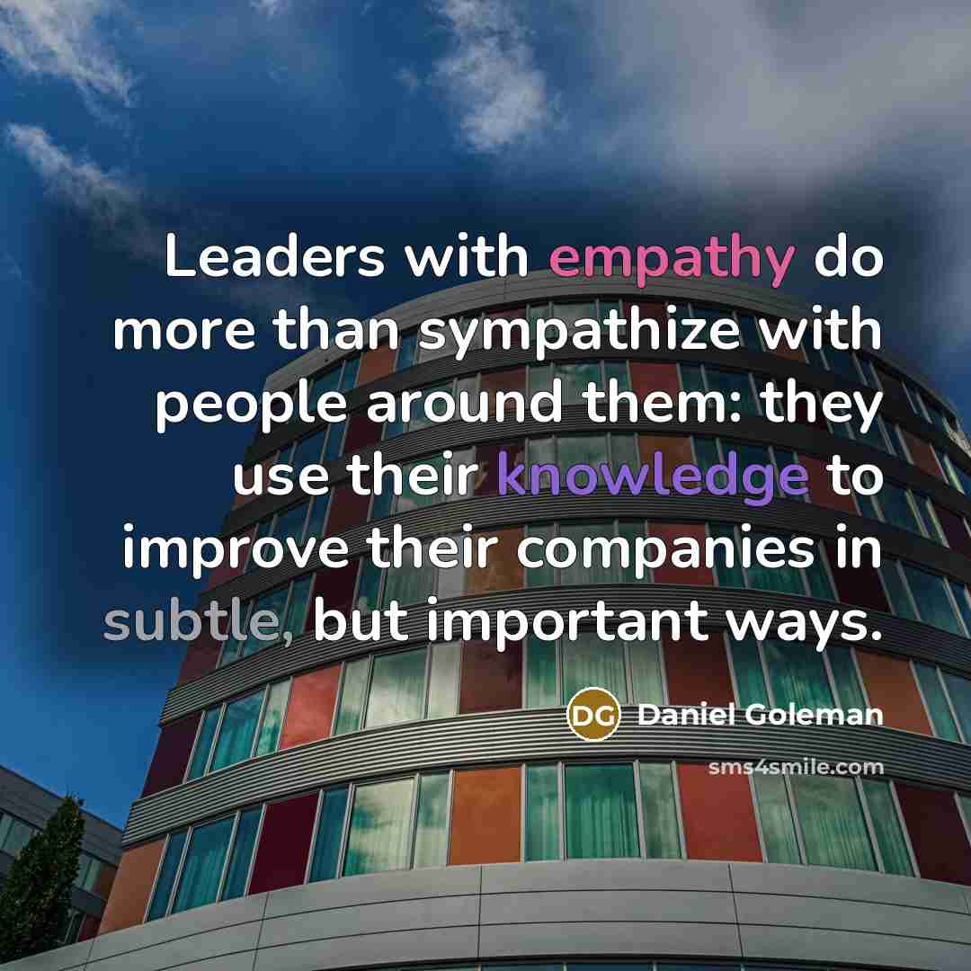 “Leaders with empathy do more than sympathize with people around…” quote by Daniel Goleman