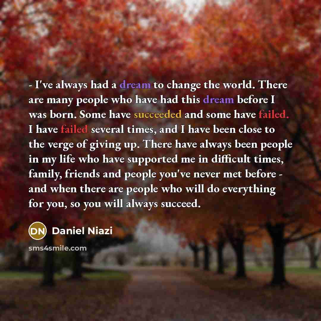 “- I've always had a dream to change the world.…” quote by Daniel Niazi