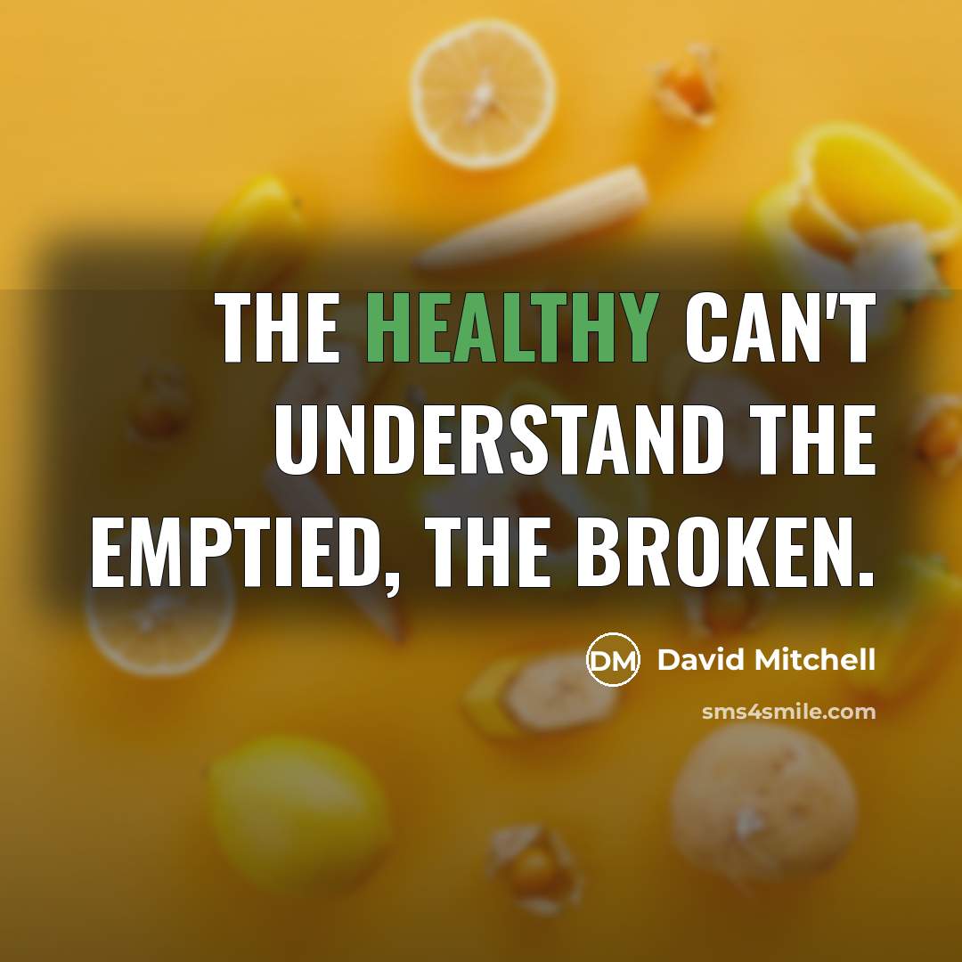 “The healthy can't understand the emptied, the broken.…” quote by David Mitchell