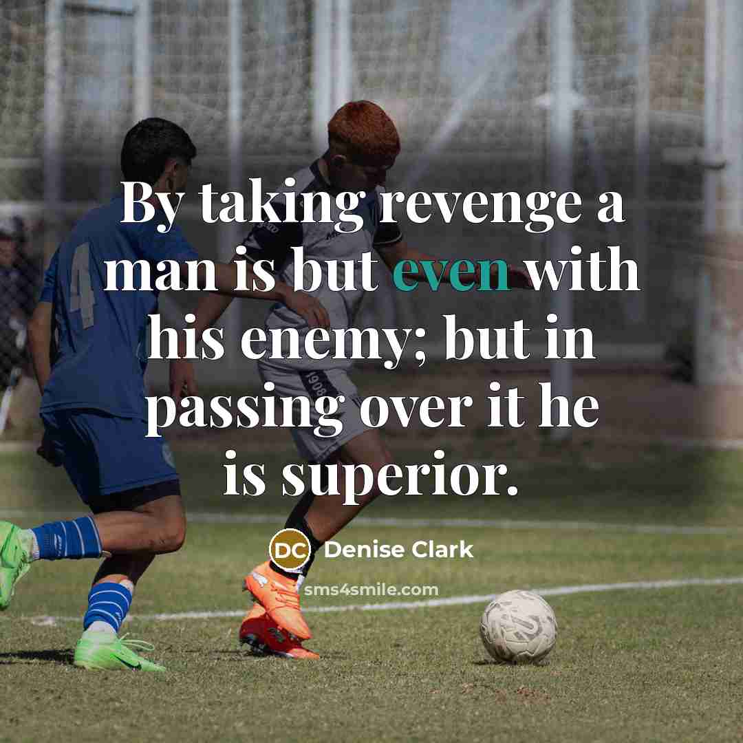 “By taking revenge a man is but even with his…” quote by Denise Clark