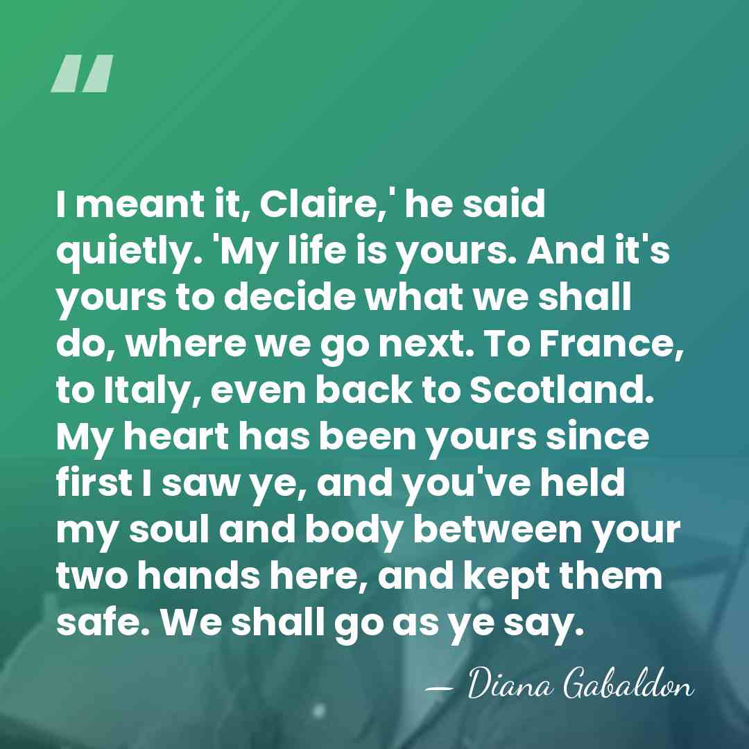 I meant it, Claire,' he said quietly. 'My life is yours. And&hellip; - Diana Gabaldon