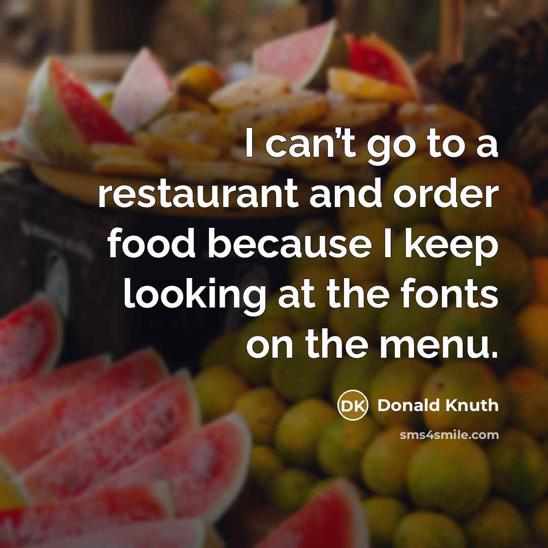 “I can’t go to a restaurant and order food because…” quote by Donald Knuth