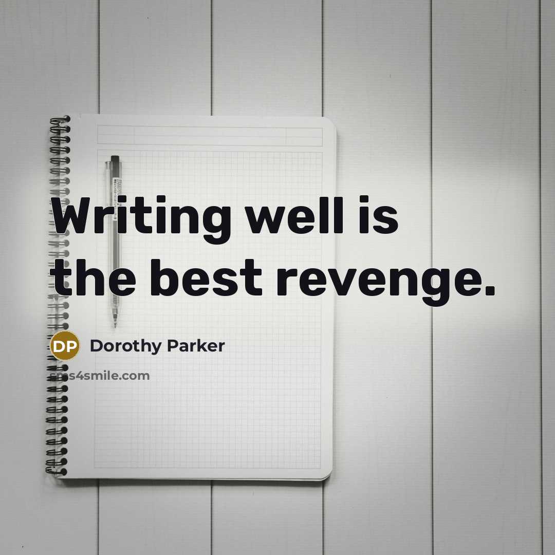 “Writing well is the best revenge.” quote by Dorothy Parker