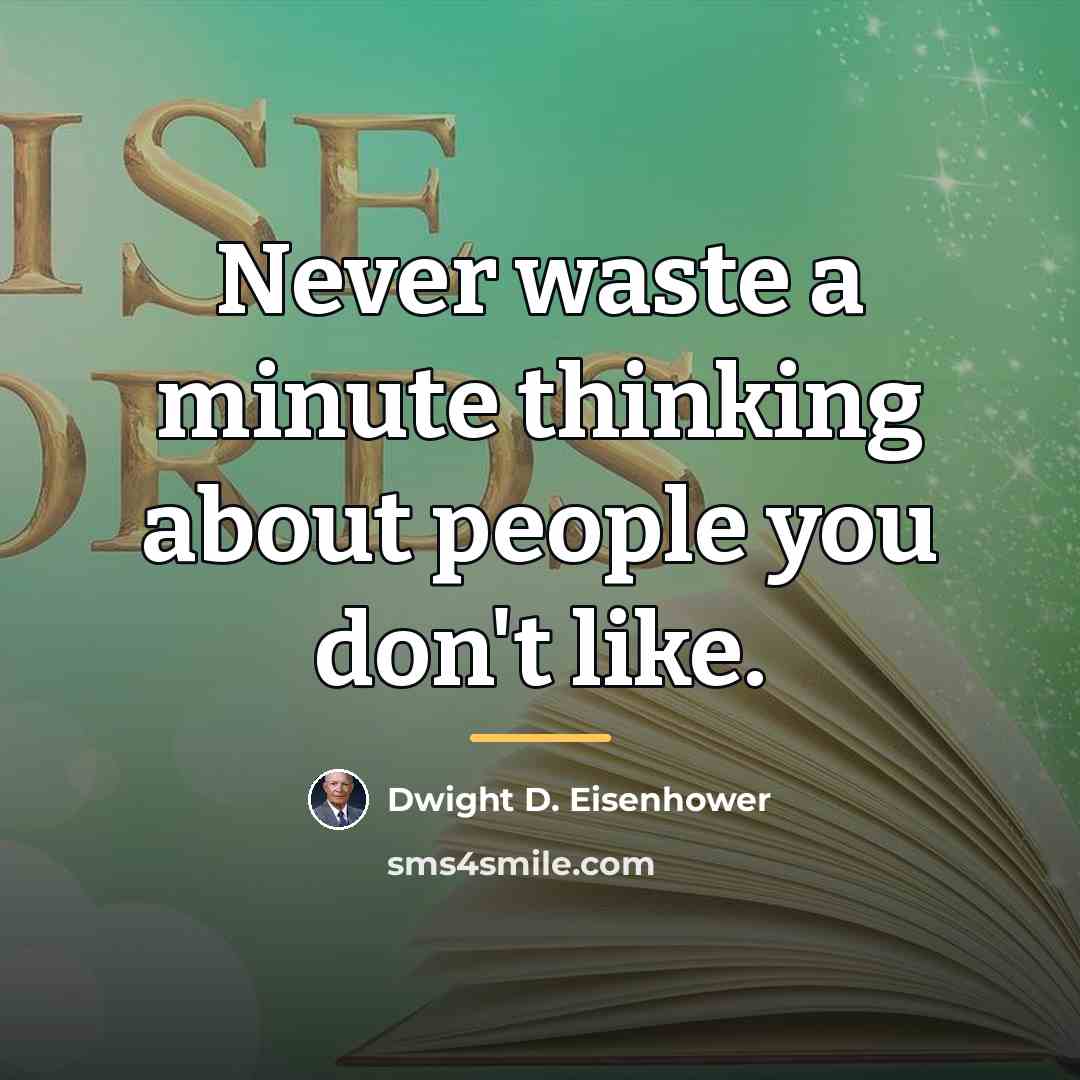 “Never waste a minute thinking about people you don't like.…” quote by Dwight D. Eisenhower