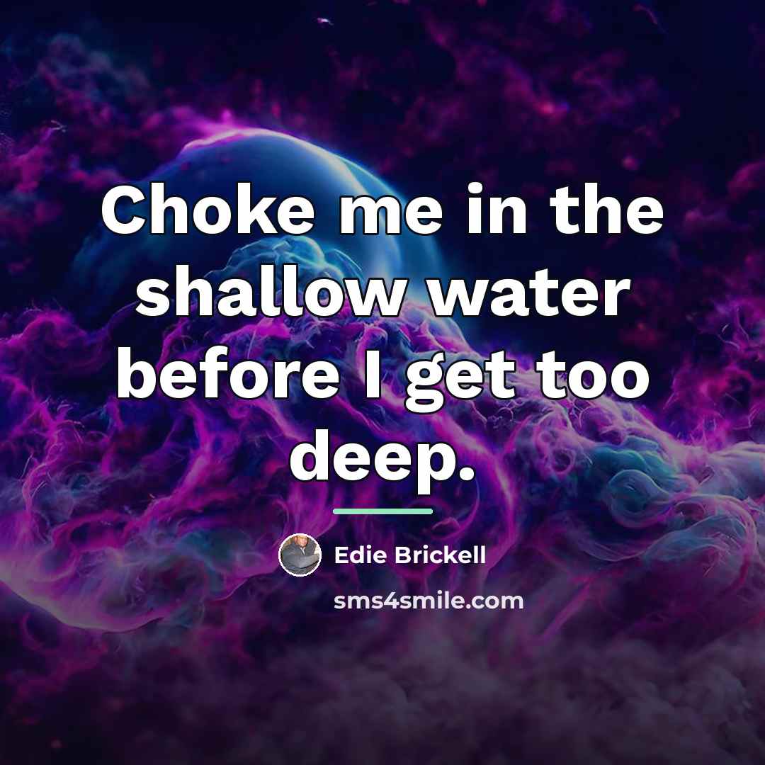 “Choke me in the shallow water before I get too…” quote by Edie Brickell