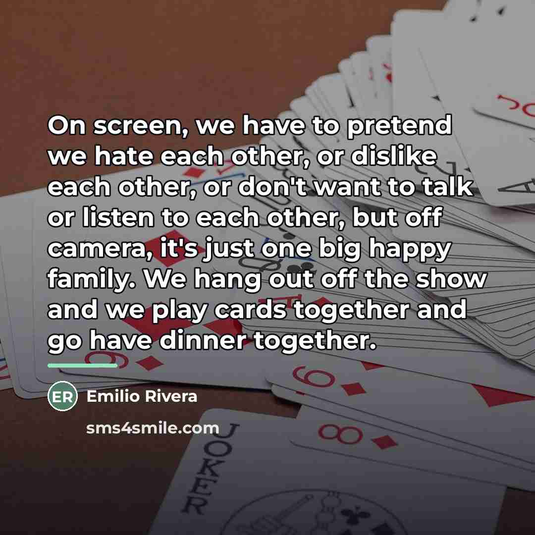 “On screen, we have to pretend we hate each other,…” quote by Emilio Rivera