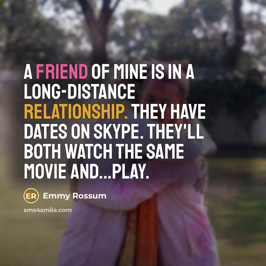 “A friend of mine is in a long-distance relationship. They…” quote by Emmy Rossum
