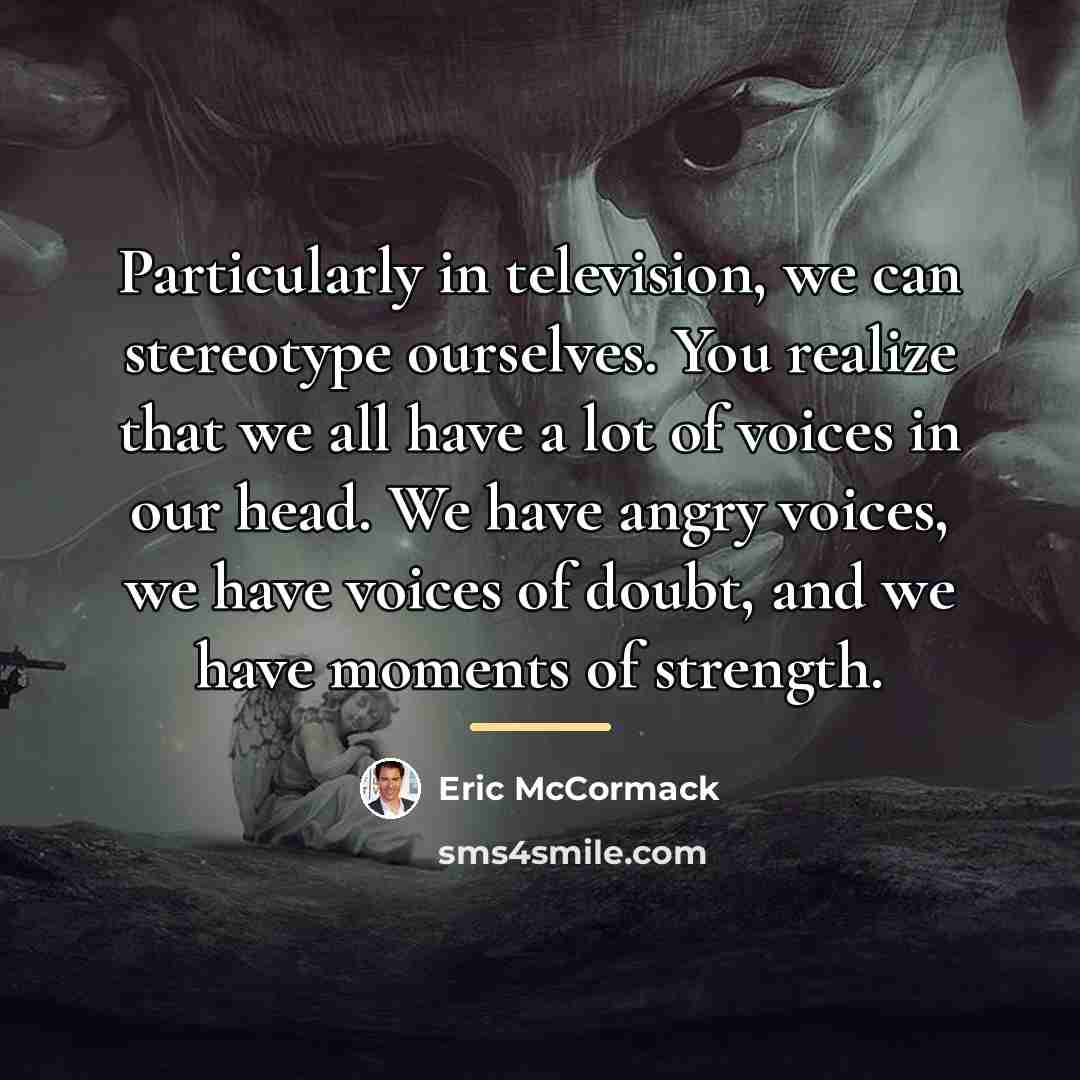 “Particularly in television, we can stereotype ourselves. You realize that…” quote by Eric McCormack