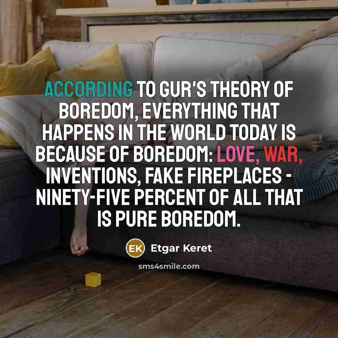 “According to Gur's theory of boredom, everything that happens in…” quote by Etgar Keret