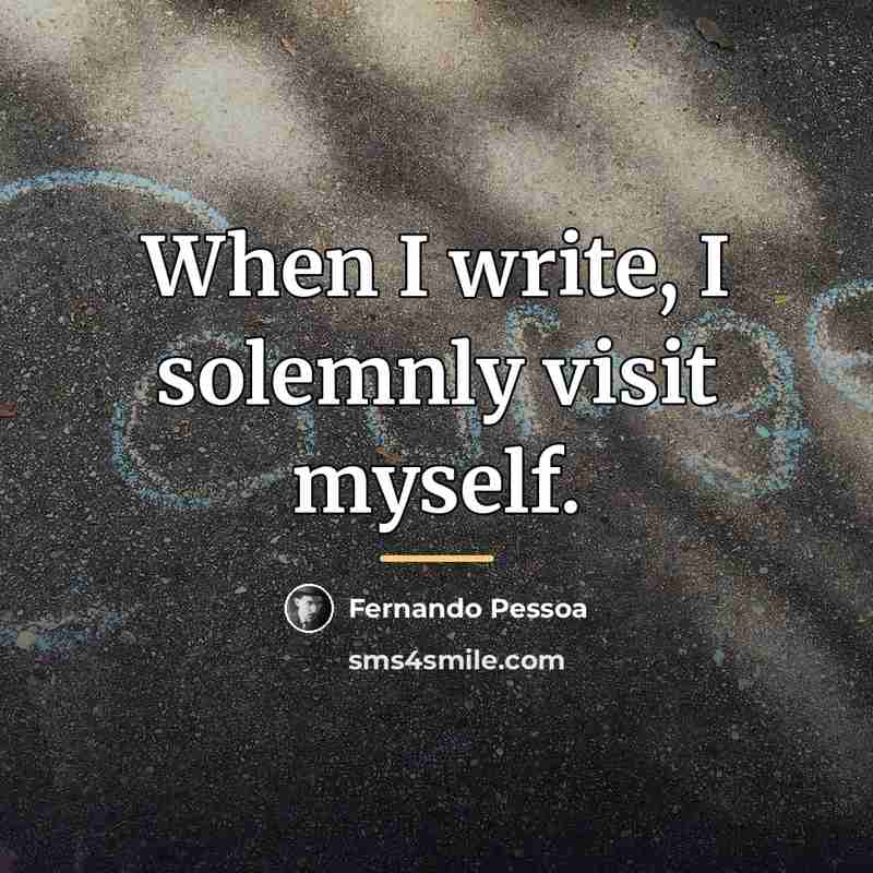 “When I write, I solemnly visit myself.…” quote by Fernando Pessoa
