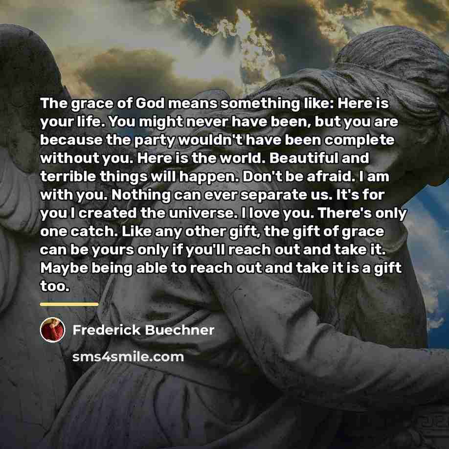 “The grace of God means something like: Here is your…” quote by Frederick Buechner