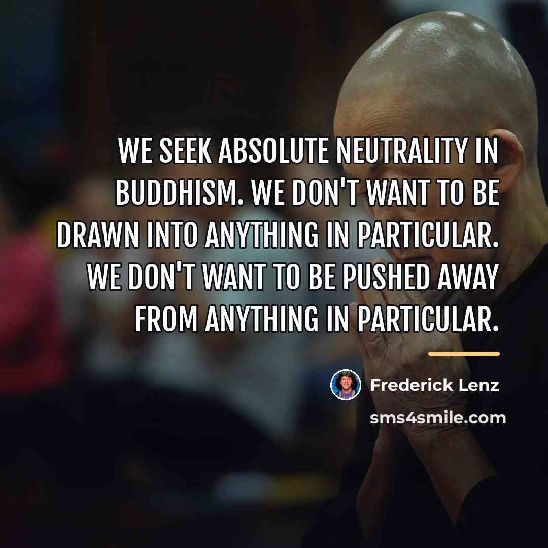 “We seek absolute neutrality in Buddhism. We don't want to…” quote by Frederick Lenz