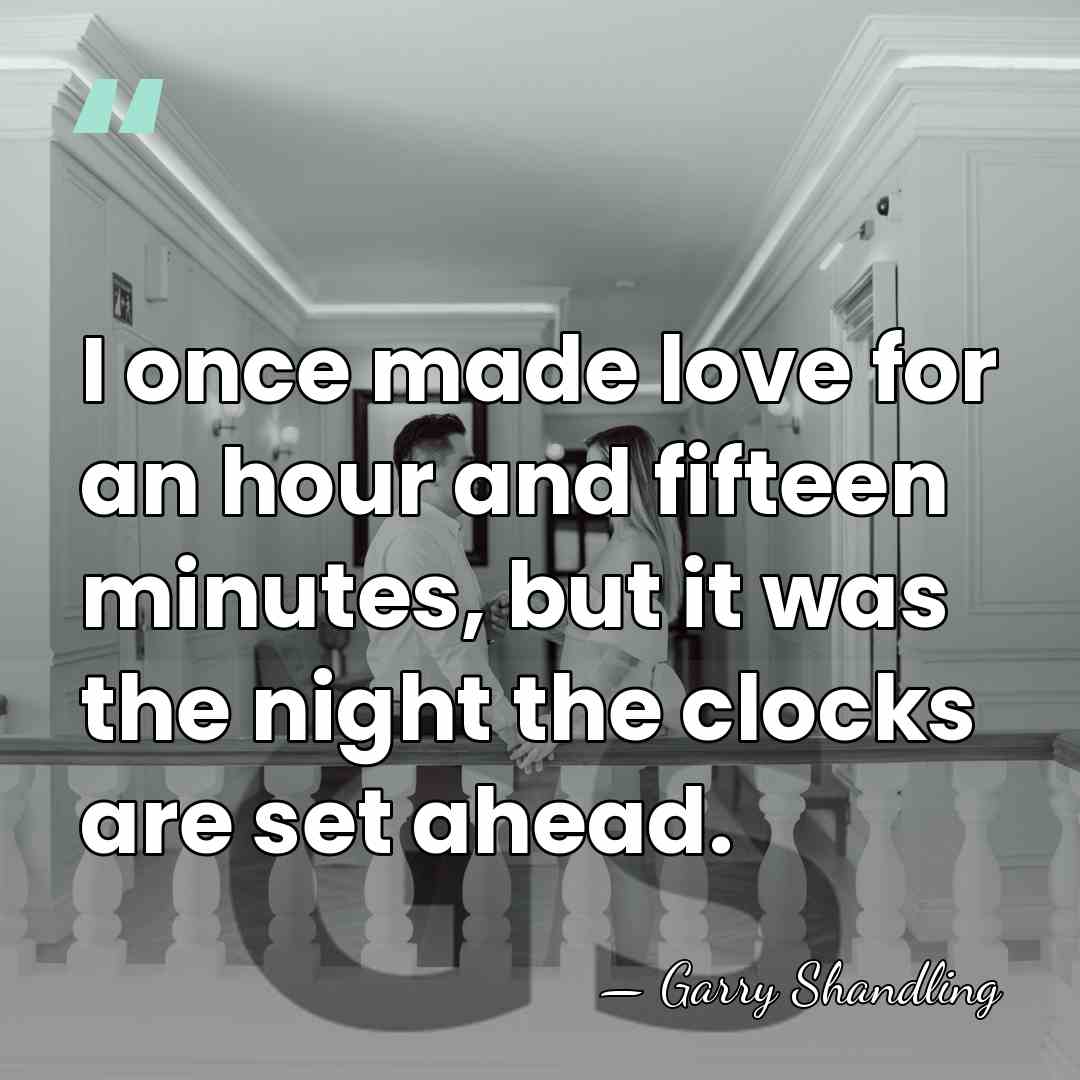 I once made love for an hour and fifteen minutes, but it&hellip; - Garry Shandling