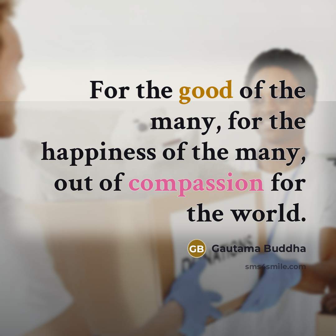 “For the good of the many, for the happiness of…” quote by Gautama Buddha