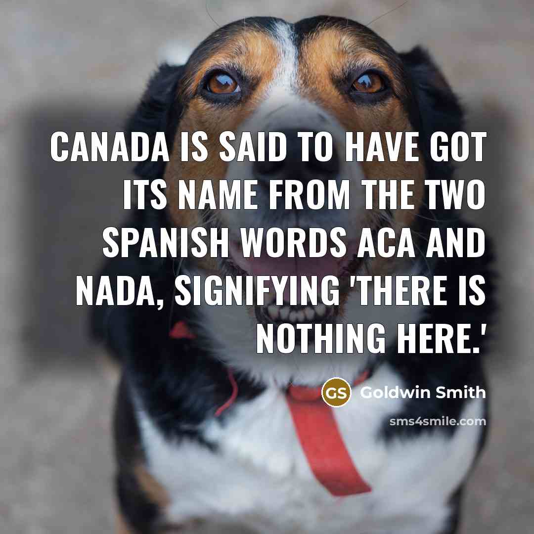 “Canada is said to have got its name from the…” quote by Goldwin Smith
