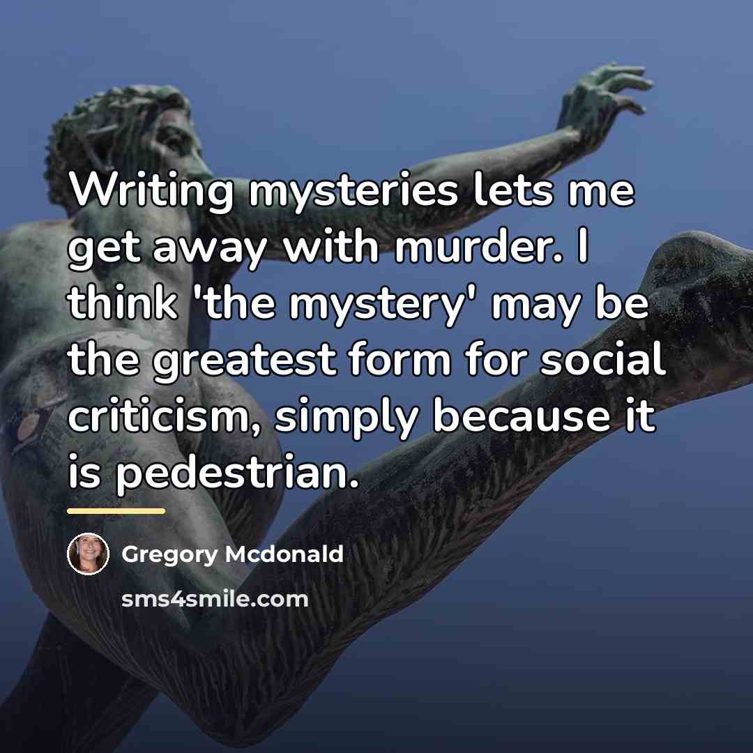 “Writing mysteries lets me get away with murder. I think…” quote by Gregory Mcdonald