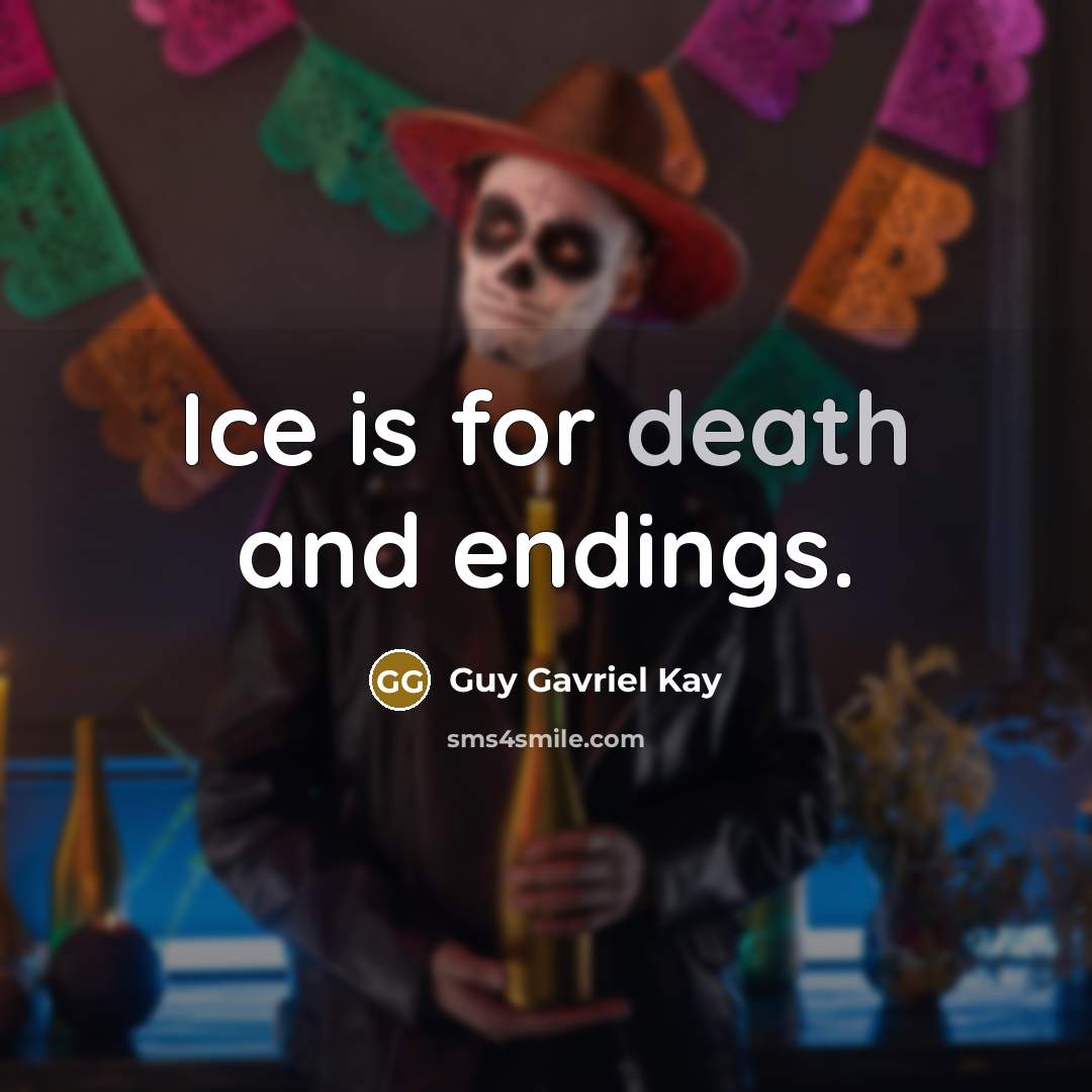 “Ice is for death and endings.…” quote by Guy Gavriel Kay