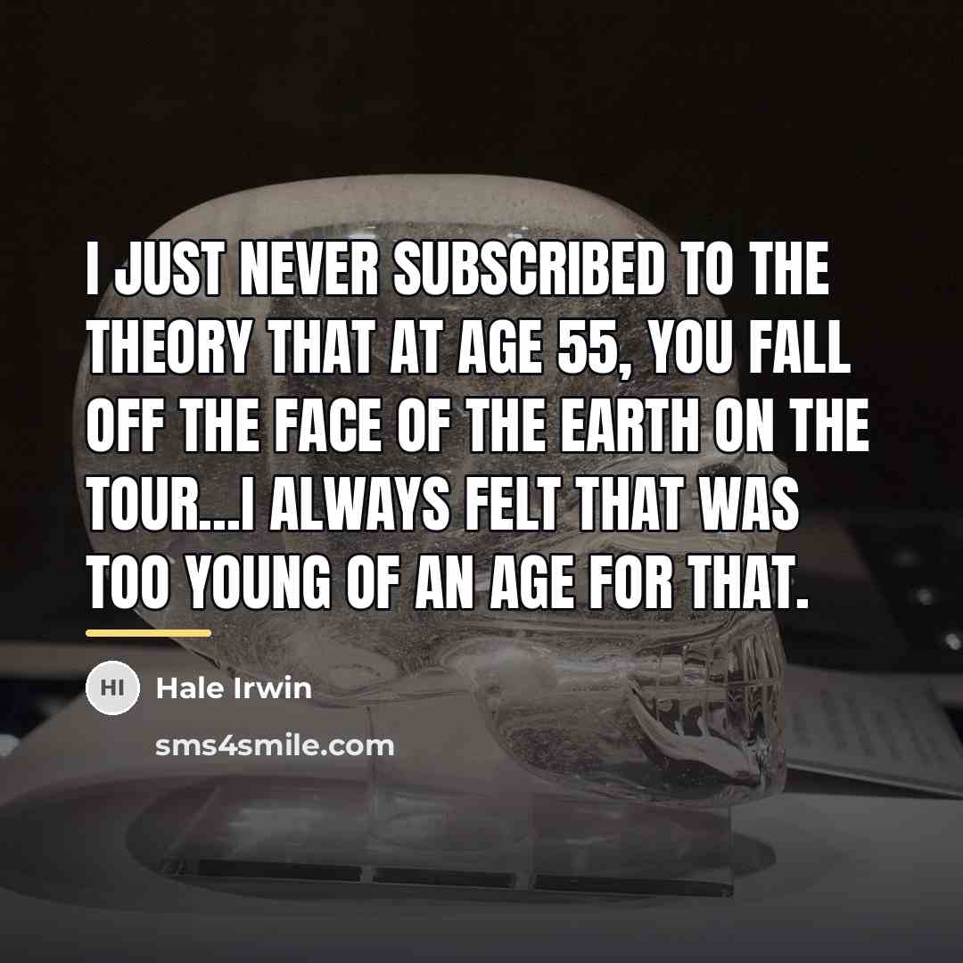 “I just never subscribed to the theory that at age…” quote by Hale Irwin