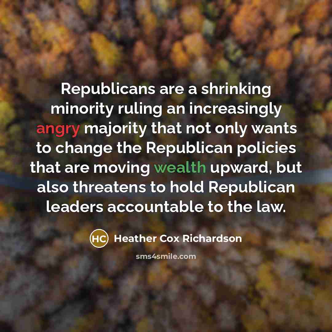 “Republicans are a shrinking minority ruling an increasingly angry majority…” quote by Heather Cox Richardson