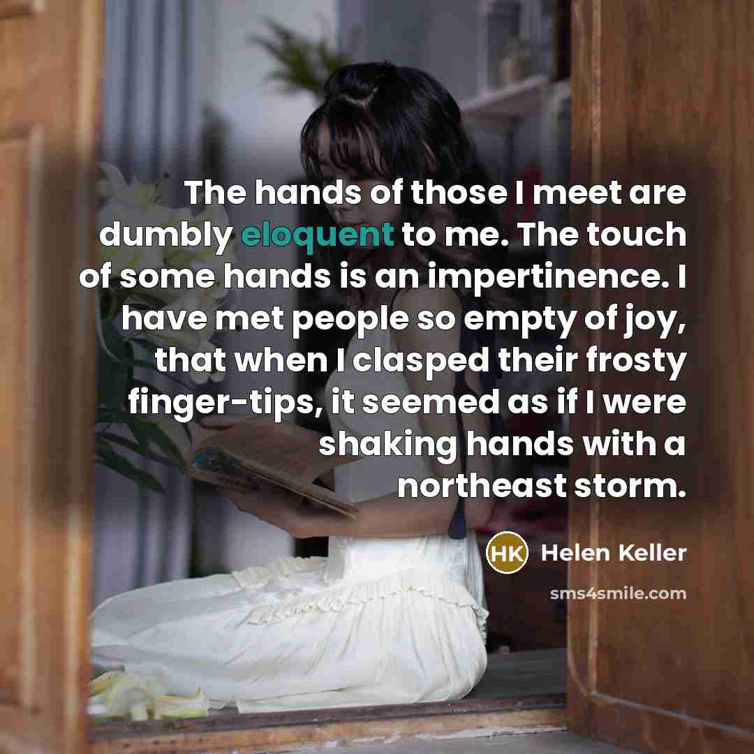 “The hands of those I meet are dumbly eloquent to…” quote by Helen Keller