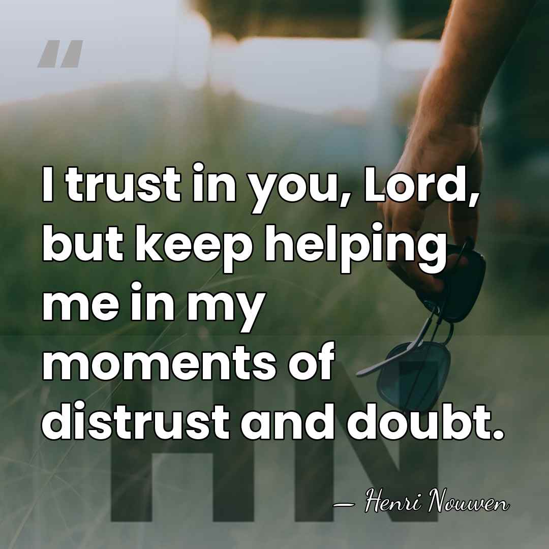 I trust in you, Lord, but keep helping me in my moments&hellip; - Henri Nouwen
