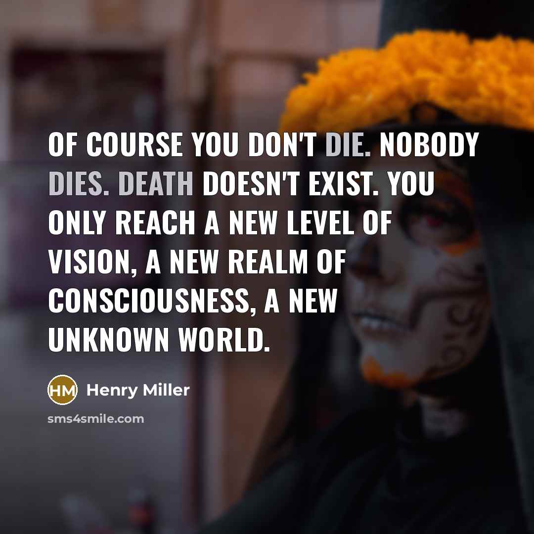 “Of course you don't die. Nobody dies. Death doesn't exist.…” quote by Henry Miller