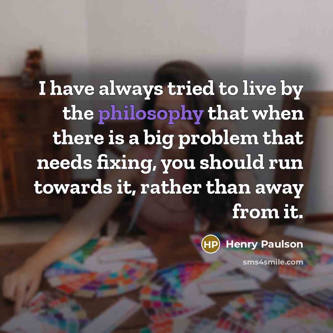 “I have always tried to live by the philosophy that…” quote by Henry Paulson