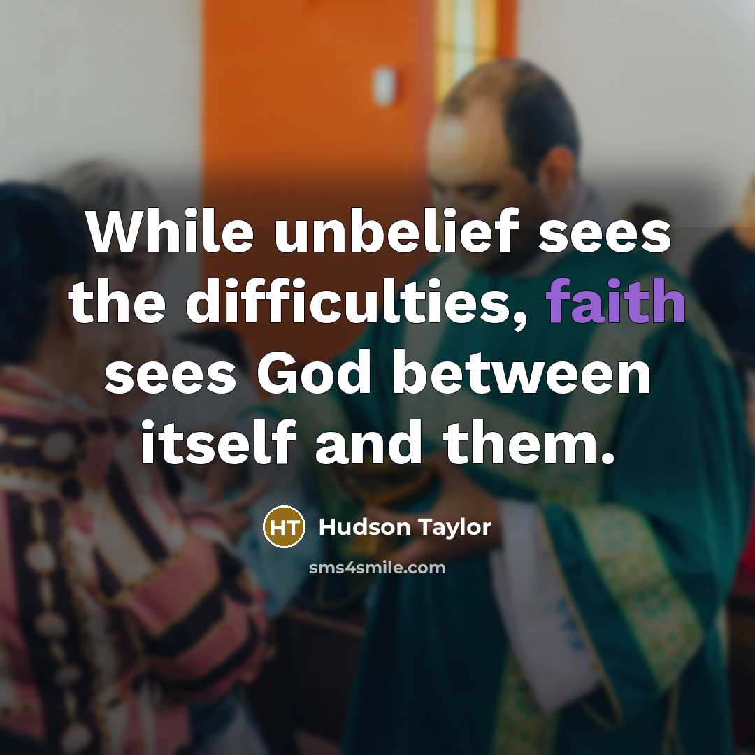 “While unbelief sees the difficulties, faith sees God between itself…” quote by Hudson Taylor
