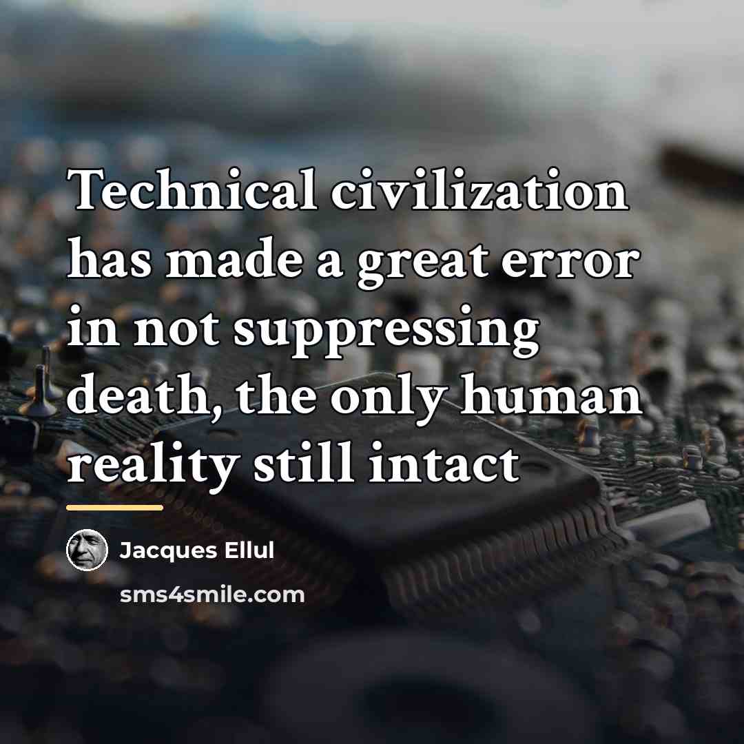“Technical civilization has made a great error in not suppressing…” quote by Jacques Ellul