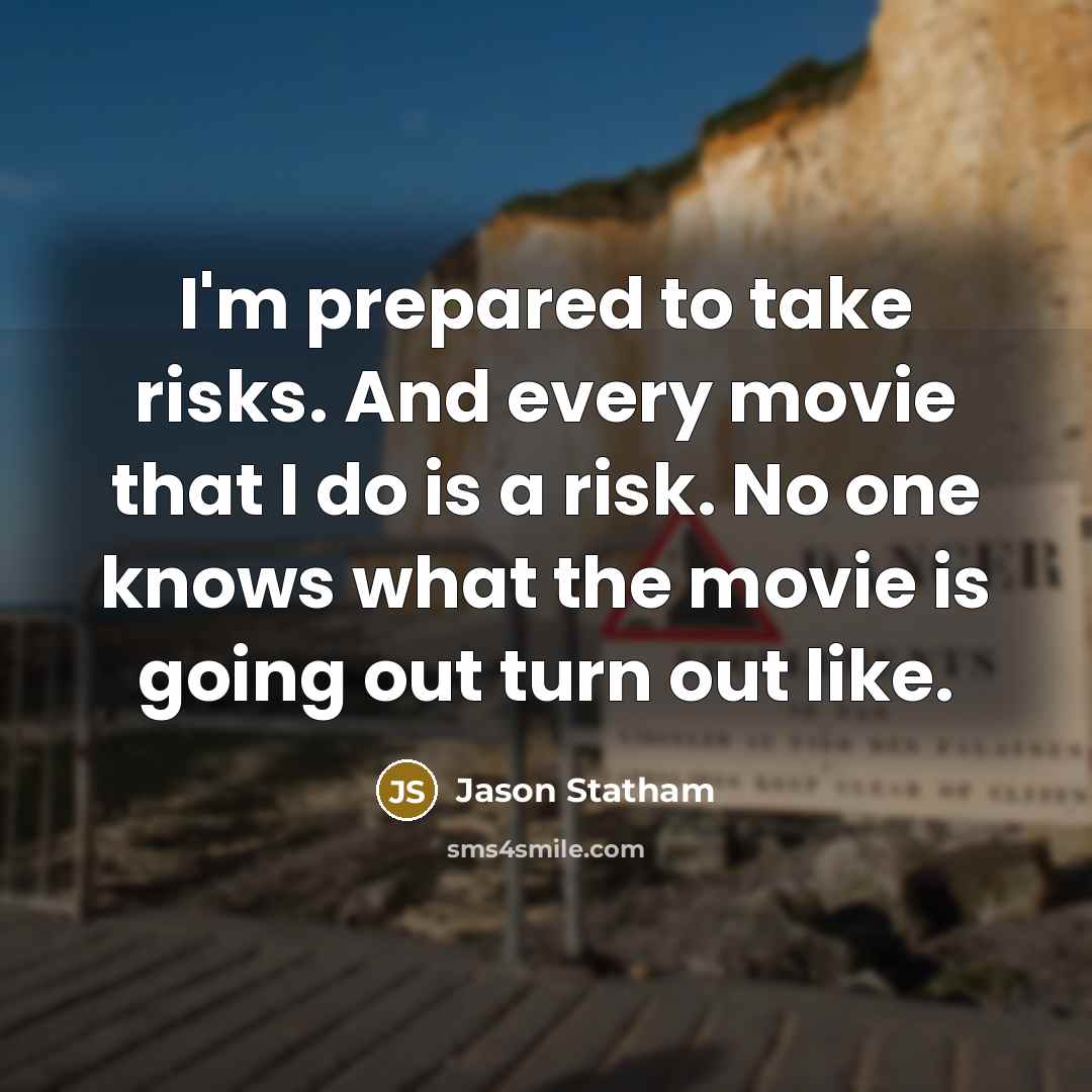 “I'm prepared to take risks. And every movie that I…” quote by Jason Statham