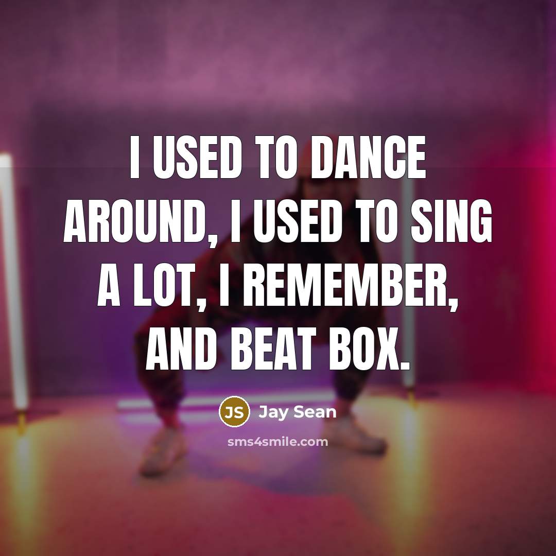 “I used to dance around, I used to sing a…” quote by Jay Sean