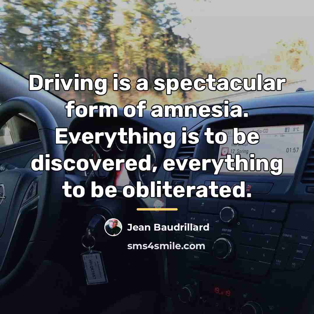 “Driving is a spectacular form of amnesia. Everything is to…” quote by Jean Baudrillard