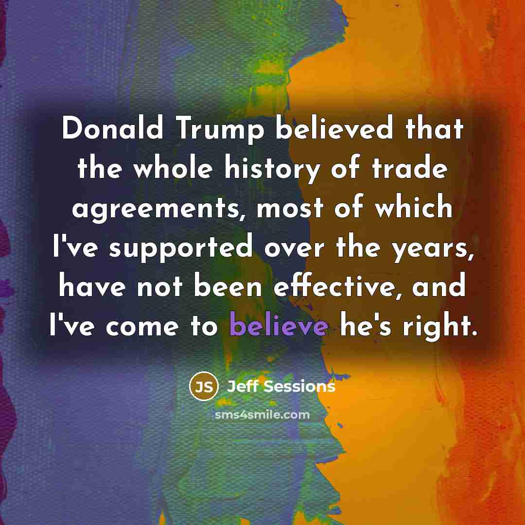 “Donald Trump believed that the whole history of trade agreements,…” quote by Jeff Sessions