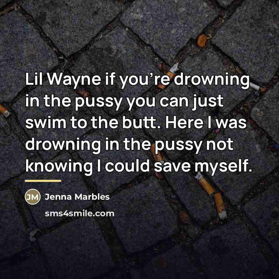 “Lil Wayne if you're drowning in the pussy you can…” quote by Jenna Marbles