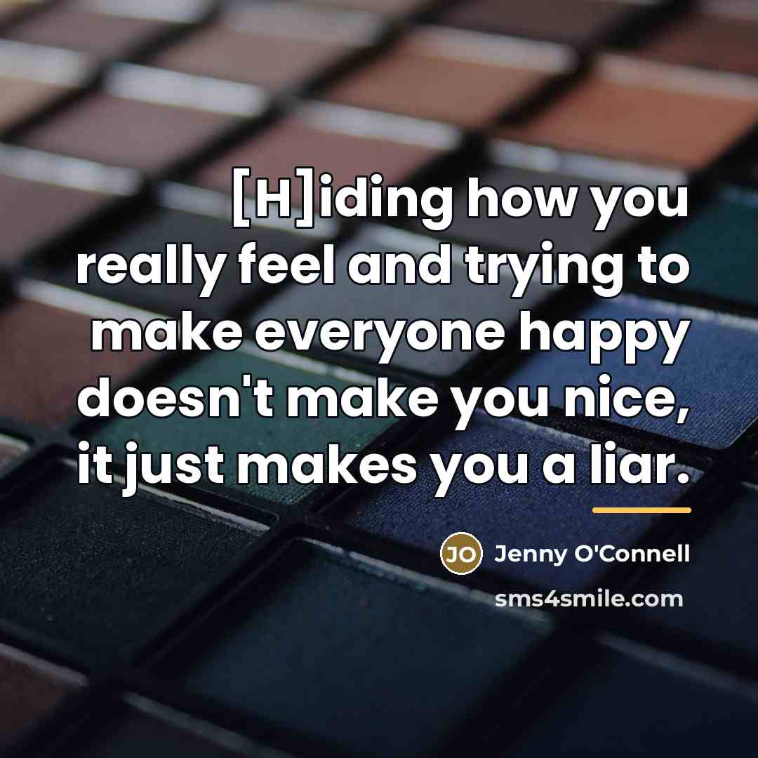 “[H]iding how you really feel and trying to make everyone…” quote by Jenny O'Connell
